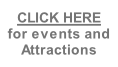 CLICK HERE  for events and  Attractions