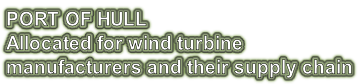 PORT OF HULL Allocated for wind turbine manufacturers and their supply chain