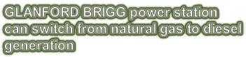 GLANFORD BRIGG power station can switch from natural gas to diesel generation